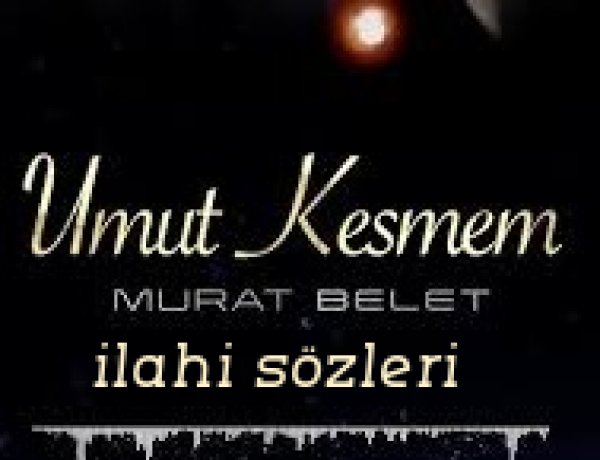 UMUT KESMEM - MURAT BELET ilahi sözleri