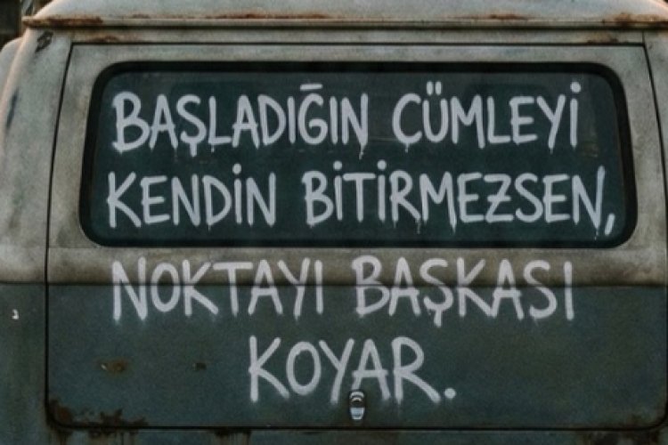 Başladığın cümleyi kendin bitiremezsen, noktayı başkası koyar