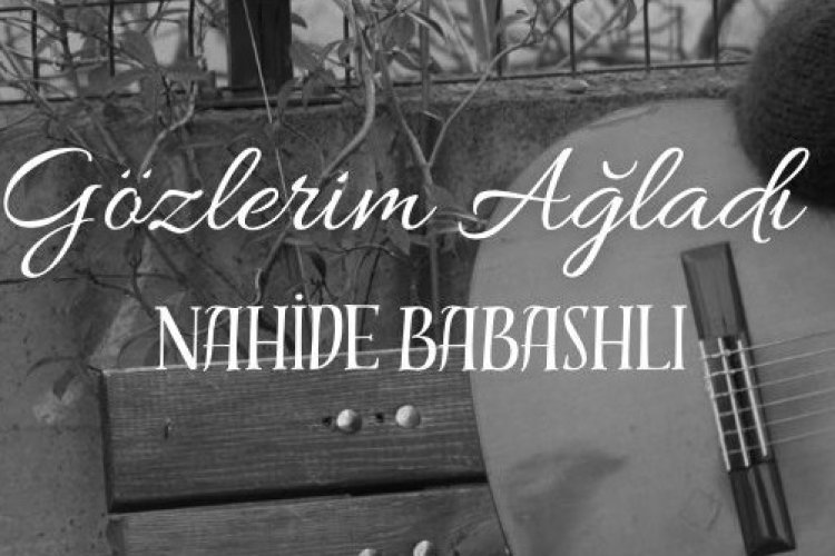 Nahide Babashli - Gözlerim Ağladı şarkı sözleri