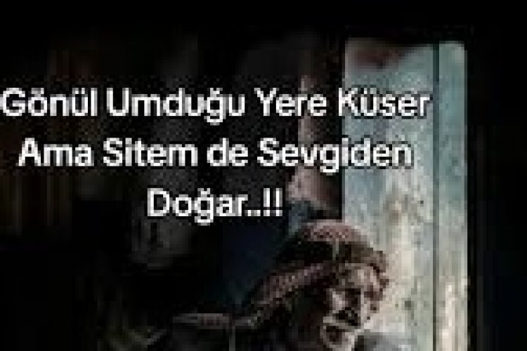 Gönül Umduğu Yere Sitem Eder