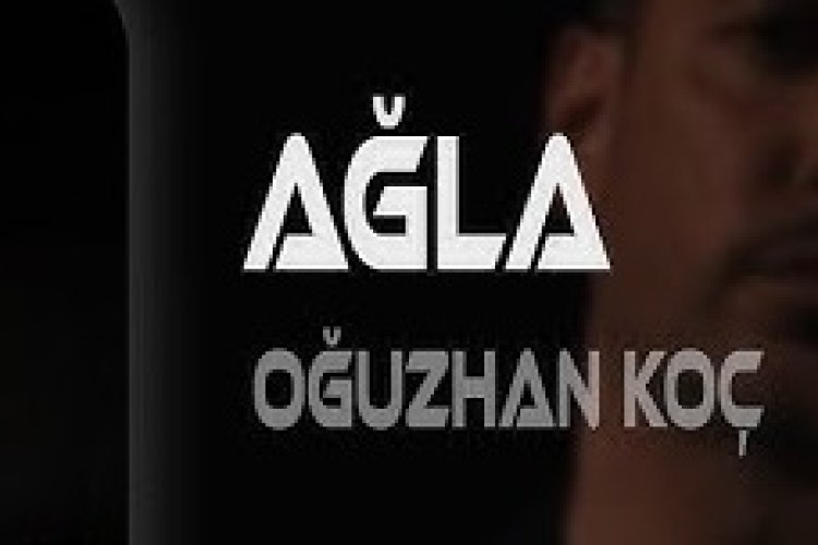 Oğuzhan Koç Ağla şarkı sözleri
