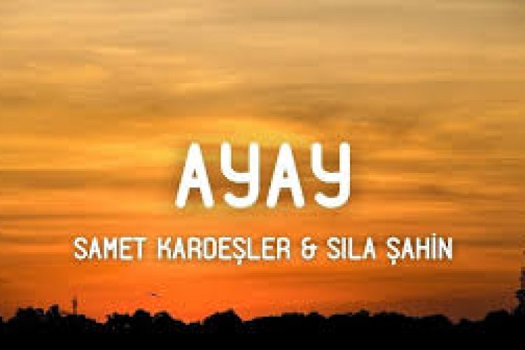 Sıla Şahin Samet Kardeşler "Ayay" şarkı sözleri