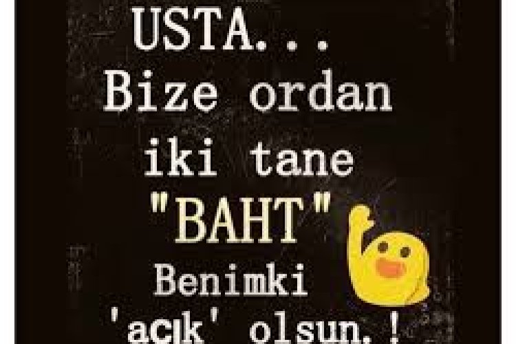 Ustaaa..! Bize ordan iki tane baht Benimki açık olsun .