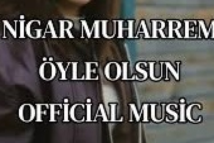 Nigar Muharrem Öyle Olsun şarkı sözleri