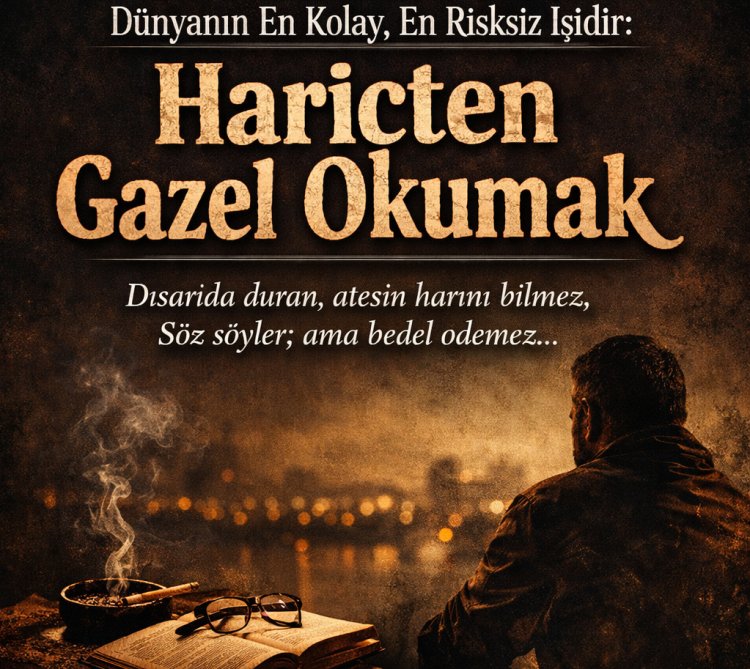 Dünyanın En Kolay, En Risksiz İşidir: Hariçten Gazel Okumak