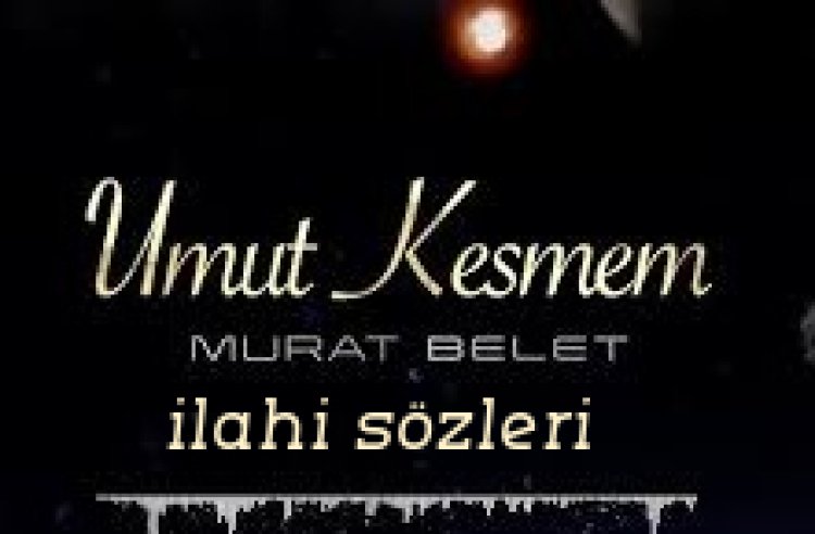 UMUT KESMEM - MURAT BELET ilahi sözleri