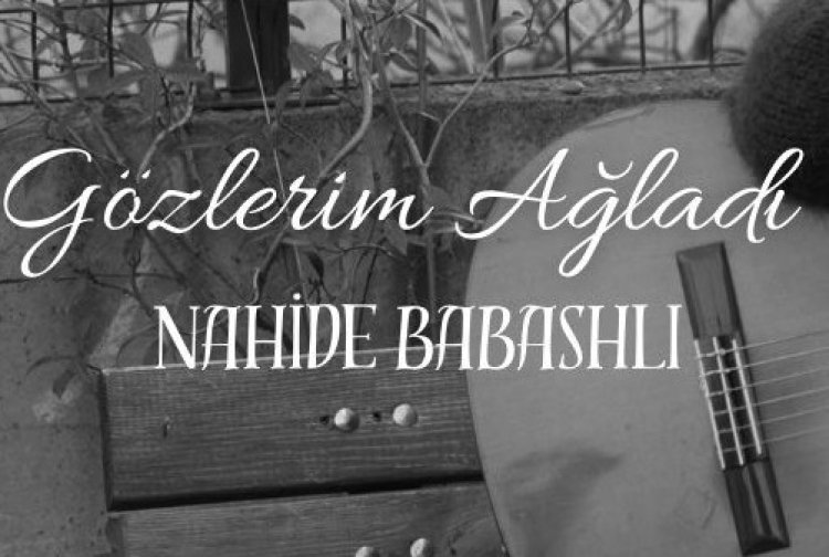 Nahide Babashli - Gözlerim Ağladı şarkı sözleri