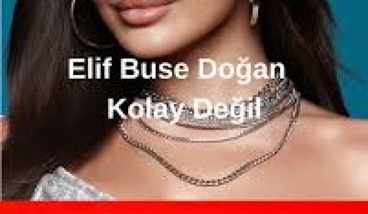 Elif Buse Doğan Kolay Değil Şarkı Sözleri