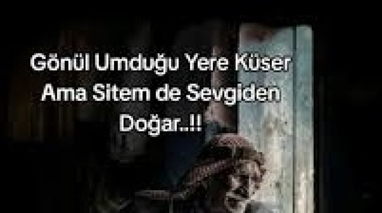 Gönül Umduğu Yere Sitem Eder