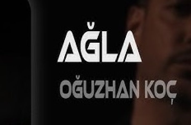 Oğuzhan Koç Ağla şarkı sözleri