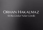 Orhan Hakalmaz - Ah Bu Gözler Neler Gördü şarkı sözleri
