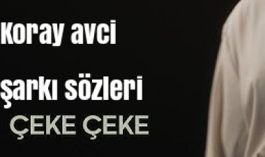Koray Avcı |Çeke Çeke Şarkı Sözleri