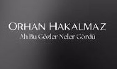 Orhan Hakalmaz - Ah Bu Gözler Neler Gördü şarkı sözleri