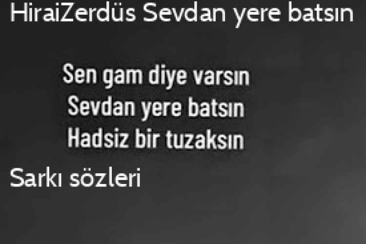 HiraiZerdüş - Sevdan yere batsın şarkı sözleri