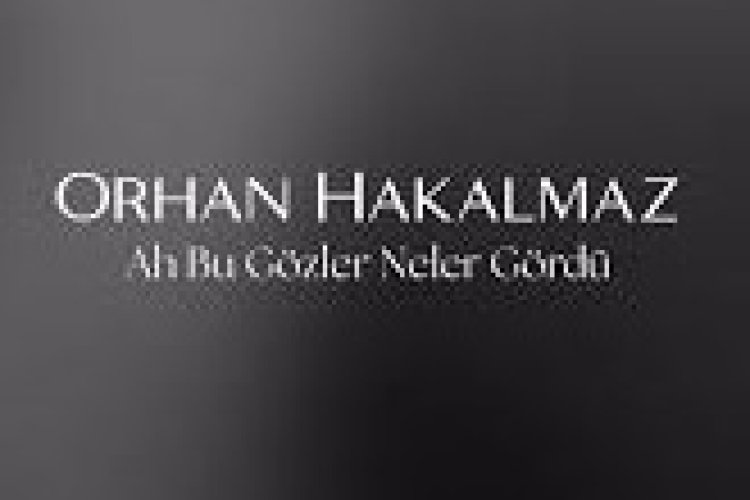 Orhan Hakalmaz - Ah Bu Gözler Neler Gördü şarkı sözleri