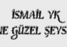 İsmail YK - Ne Güzel Şeysin