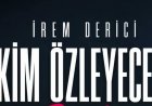 İrem Derici’nin “Kim Özleyecek” şarkısı