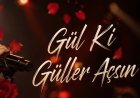 Gül Ki Güller Açsın