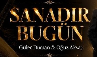 Güler Duman Oğuz Aksaç - Sanadır Bugün