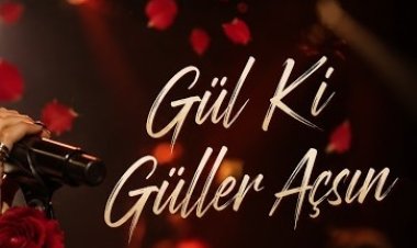 Gül Ki Güller Açsın