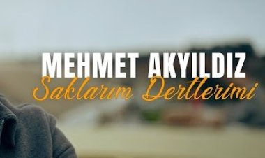 Mehmet Akyıldız Saklarım Dertlerimi şarkı sözleri