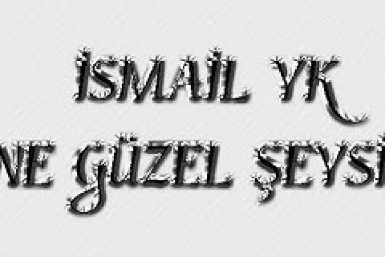 İsmail YK - Ne Güzel Şeysin