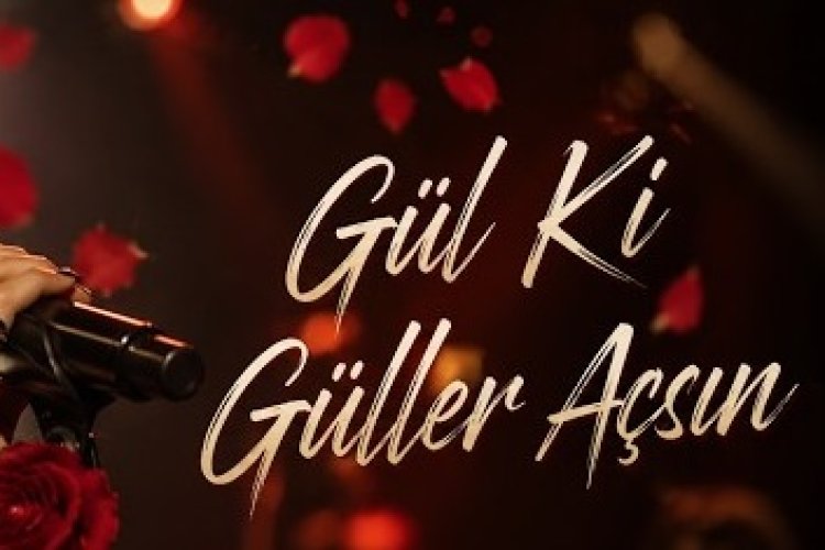 Gül Ki Güller Açsın