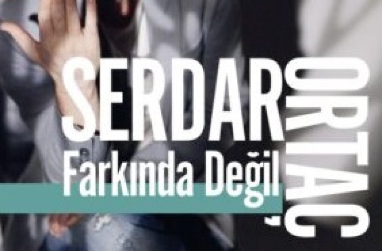Serdar Ortaç’ın “Farkında Değil” şarkısı