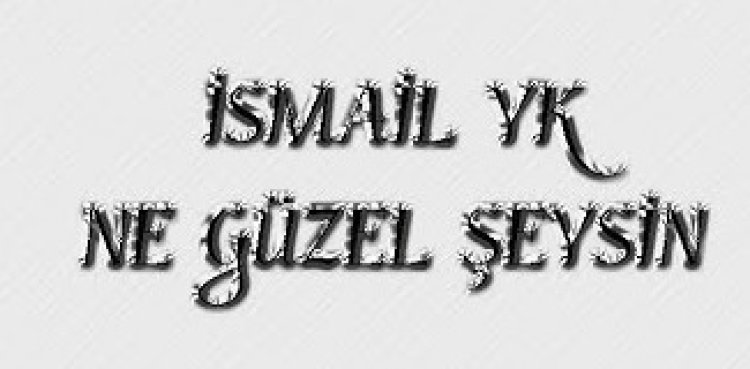 İsmail YK - Ne Güzel Şeysin