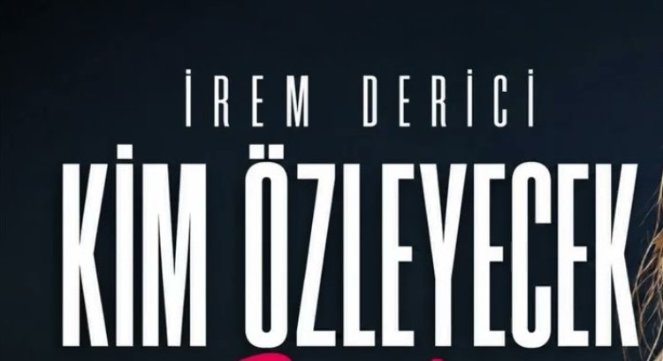 İrem Derici’nin “Kim Özleyecek” şarkısı