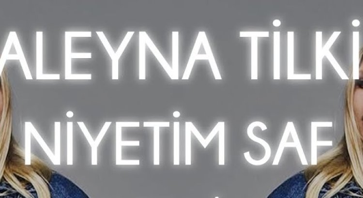 Aleyna Tilki’nin “Niyetim Saf” şarkısı