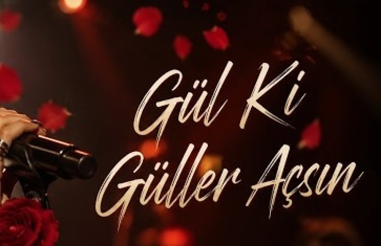 Gül Ki Güller Açsın