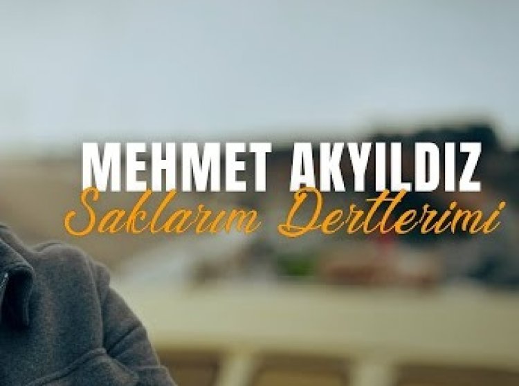 Mehmet Akyıldız Saklarım Dertlerimi şarkı sözleri