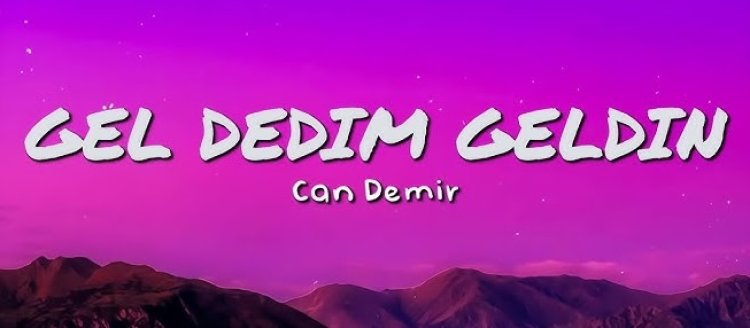 Can Demir’in “Gel Dedim Geldin” şarkısı