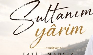 Fatih Mansız'ın seslendirdiği “Sultanım Yarim” ilahisi