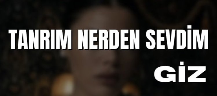 Giz – “Tanrım Nerden Sevdim” şarkısı