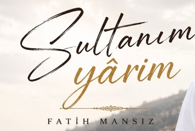 Fatih Mansız'ın seslendirdiği “Sultanım Yarim” ilahisi