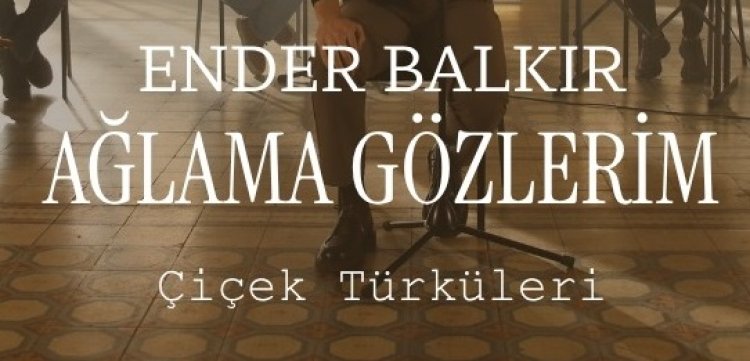 Ender Balkır Ağlama Gözlerim sözleri