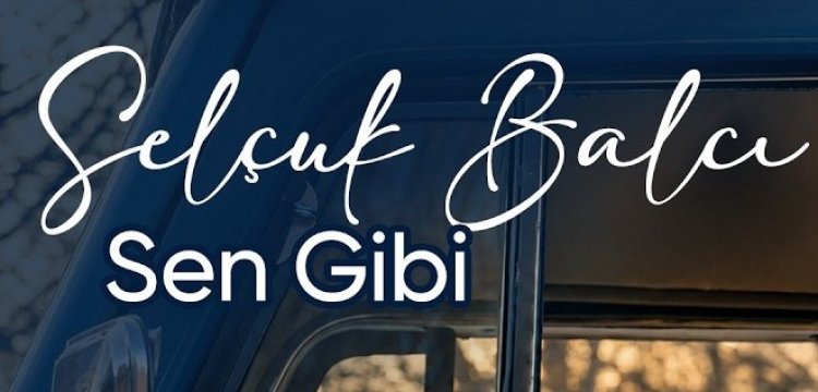 Selçuk Balcı’nın “Sen Gibi” şarkısı