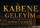 Mahmut Durgun'un "Kabene Geleyim" ilahisi