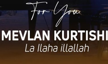 Mevlan Kurtishi'nin "Lâ İlâhe İllallah" ilahisi