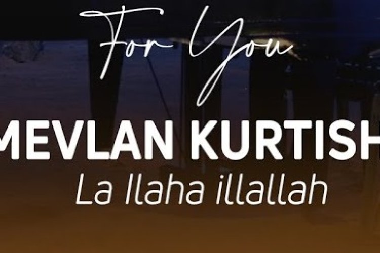 Mevlan Kurtishi'nin "Lâ İlâhe İllallah" ilahisi