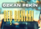 Özkan Pekin Geç Bunları Şarkısi ve Sözleri