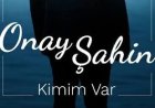 Onay Şahin Kimim Var Şarkı Sözleri