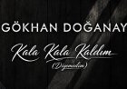 Gökhan Doğanay - Kala Kala Kaldım şarkı Sözleri