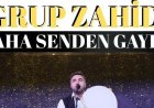 GRUP ZAHİD | DAHA SENDEN GAYRI İLAHİ SÖZLERİ