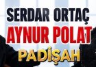 Aynur Polat Serdar Ortaç - Padişah şarkı sözleri