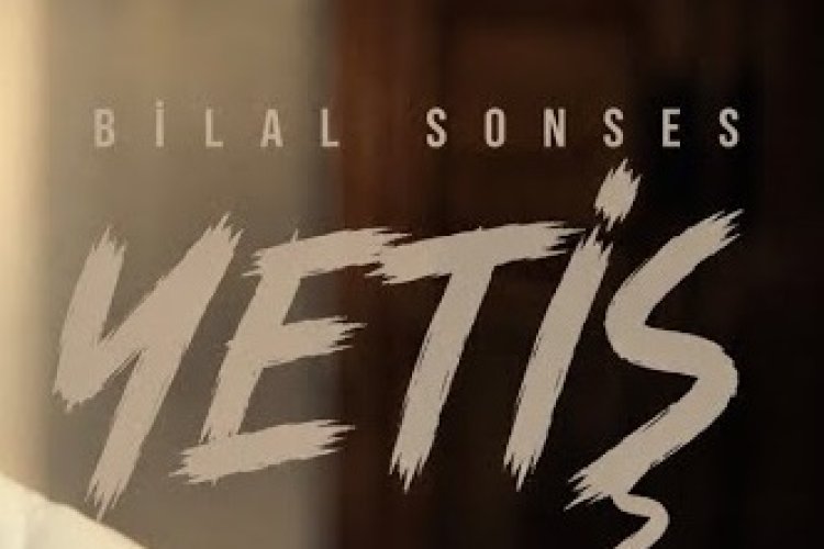 Bilal Sonses "Yetiş" şarkısı ve sözleri