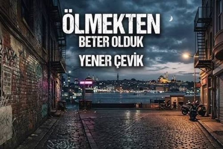 Yener Çevik Ölmekten Beter Olduk şarkı sözleri