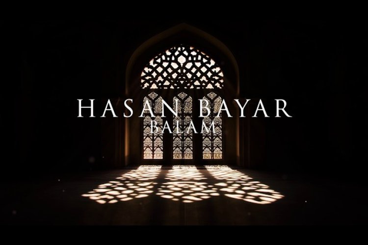 Hasan Bayar’ın “Balam” ilâhisi